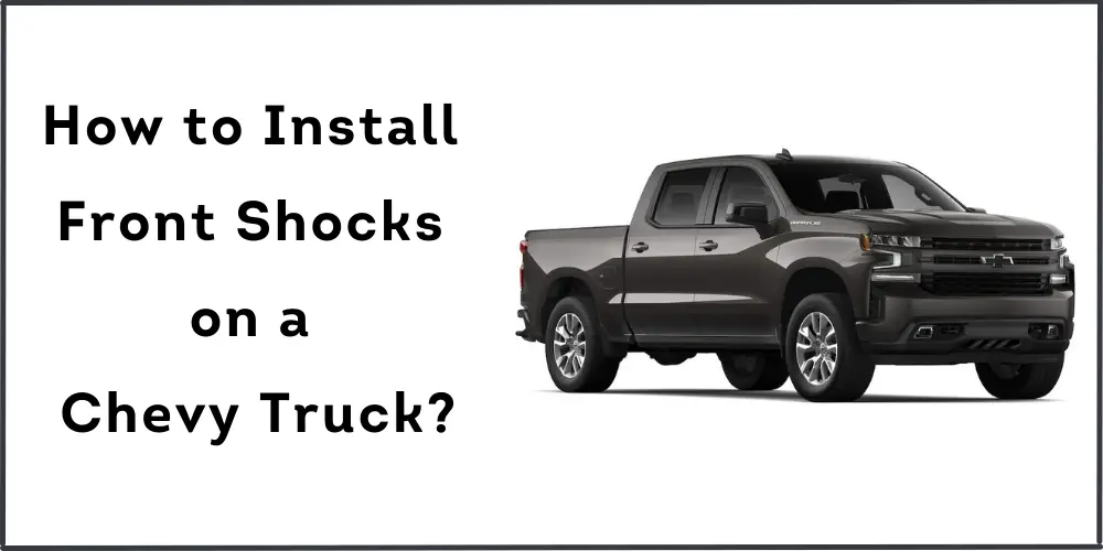 How to Install Front Shocks on a Chevy Truck?
