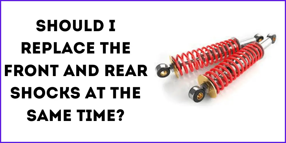 Should I replace the front and rear shocks at the same time?