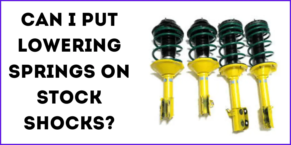 can-i-put-lowering-springs-on-stock-shocks-shock-absorber-pro