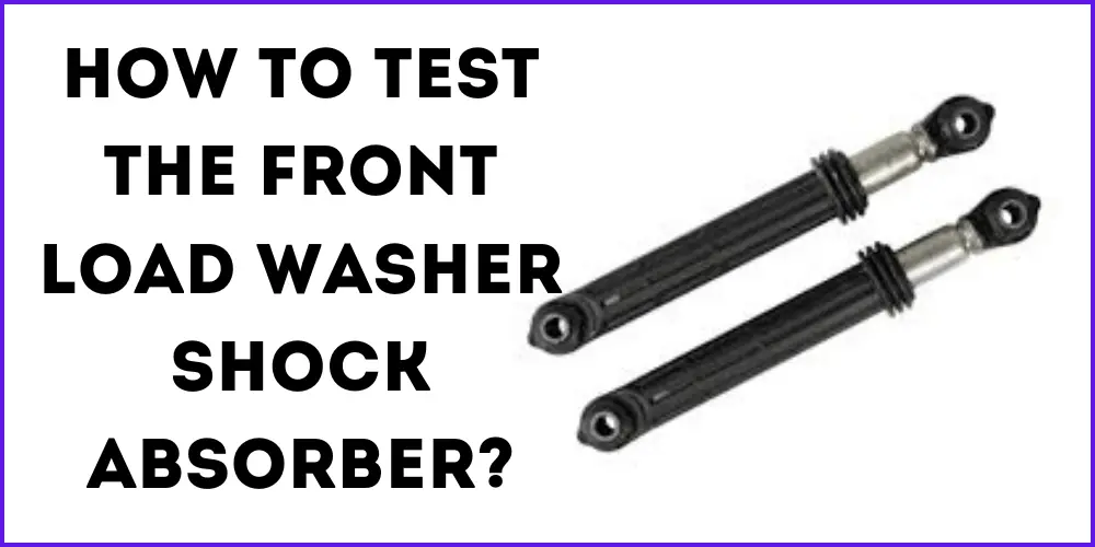 How to test the front load washer shock absorber?