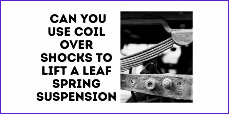 Can You Use Coil Over Shocks to Lift a Leaf Spring Suspension?