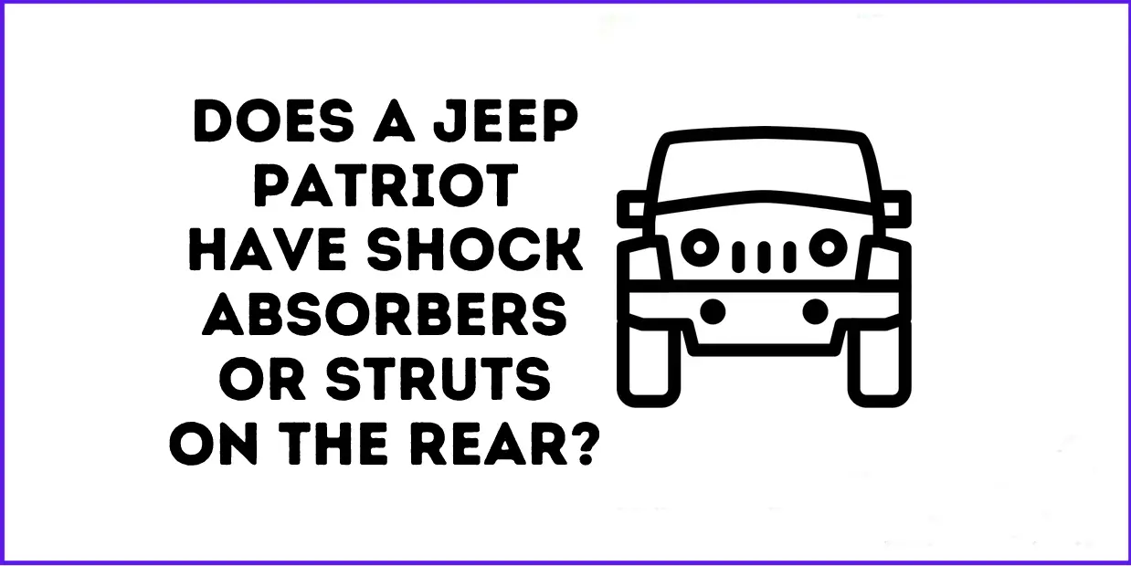 Does a Jeep Patriot Have Shock Absorbers or Struts on The Rear?