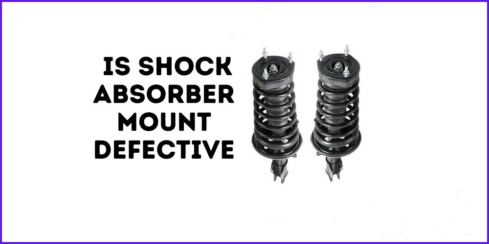 Is Shock Absorber Mount Defective?