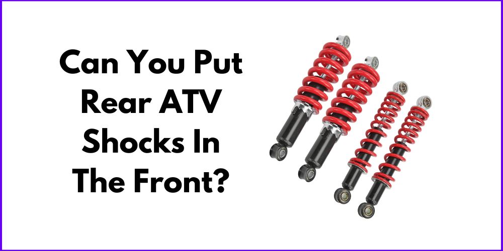 Can You Put Rear ATV Shocks In The Front
