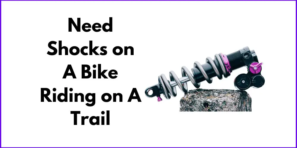 Do You Need Shocks on A Bike when Riding on A Trail