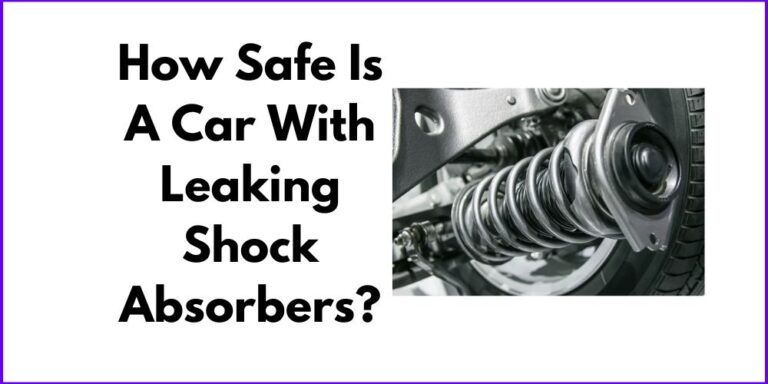 How Safe Is A Car With Leaking Shock Absorbers?