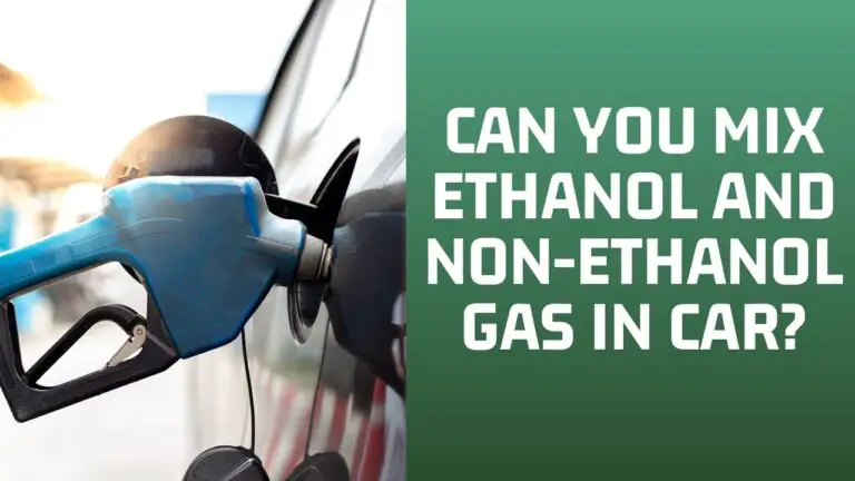Can You Mix Ethanol and Non-Ethanol Gas in Car? Learn More!